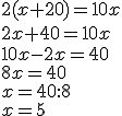 2(x+20)=10x\\2x+40=10x\\10x-2x=40\\8x=40\\x=40:8\\x=5